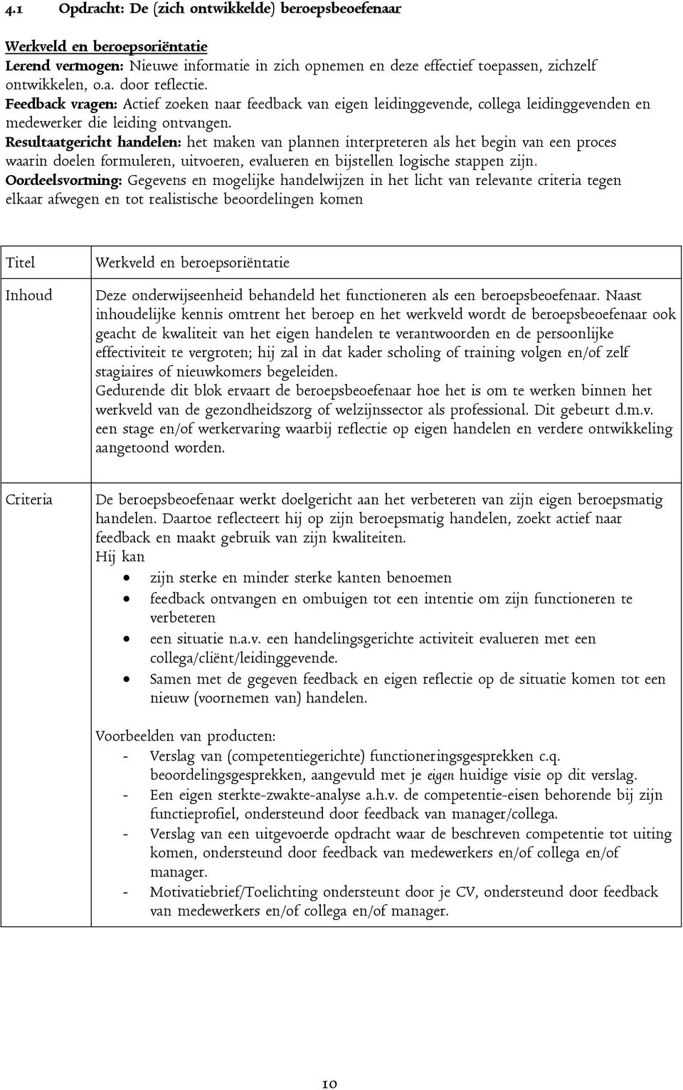 Resultaatgericht handelen: het maken van plannen interpreteren als het begin van een proces waarin doelen formuleren, uitvoeren, evalueren en bijstellen logische stappen zijn.