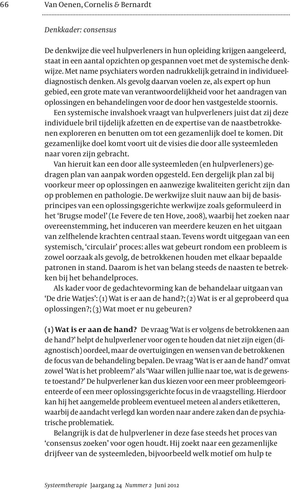 Als gevolg daarvan voelen ze, als expert op hun gebied, een grote mate van verantwoordelijkheid voor het aandragen van oplossingen en behandelingen voor de door hen vastgestelde stoornis.