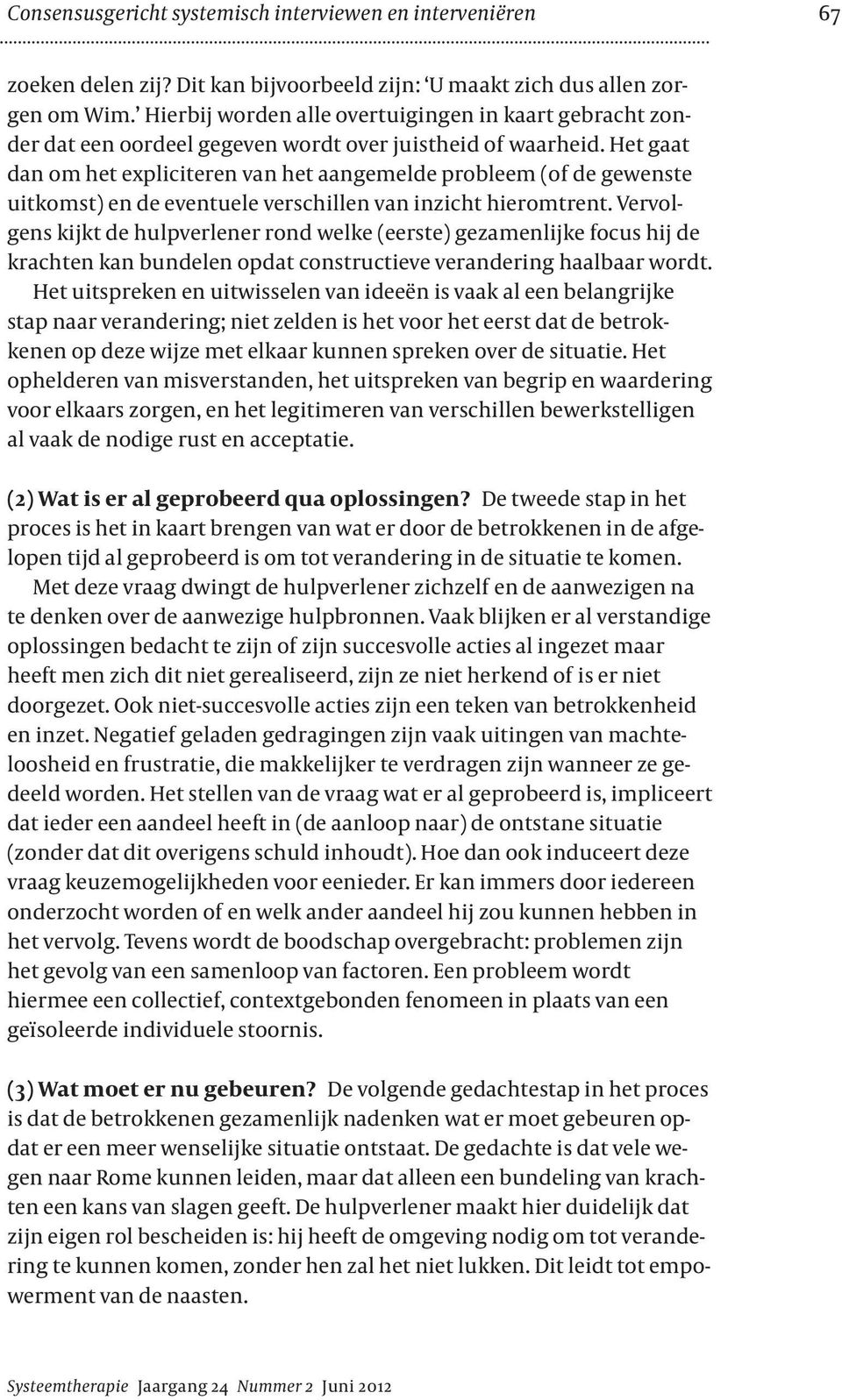 Het gaat dan om het expliciteren van het aangemelde probleem (of de gewenste uitkomst) en de eventuele verschillen van inzicht hieromtrent.