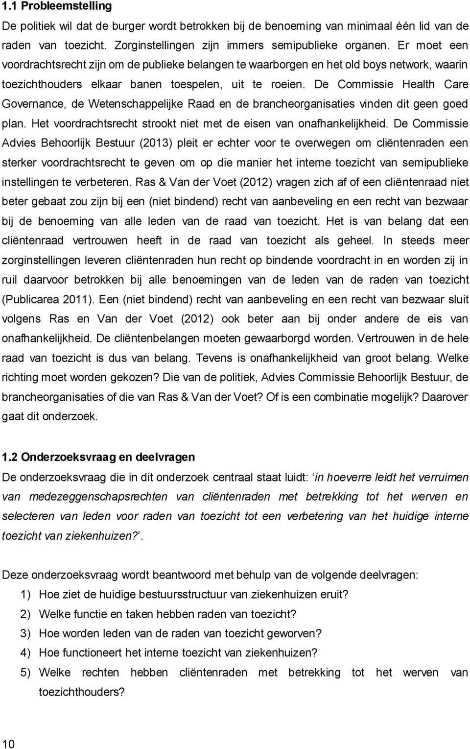 De Commissie Health Care Governance, de Wetenschappelijke Raad en de brancheorganisaties vinden dit geen goed plan. Het voordrachtsrecht strookt niet met de eisen van onafhankelijkheid.