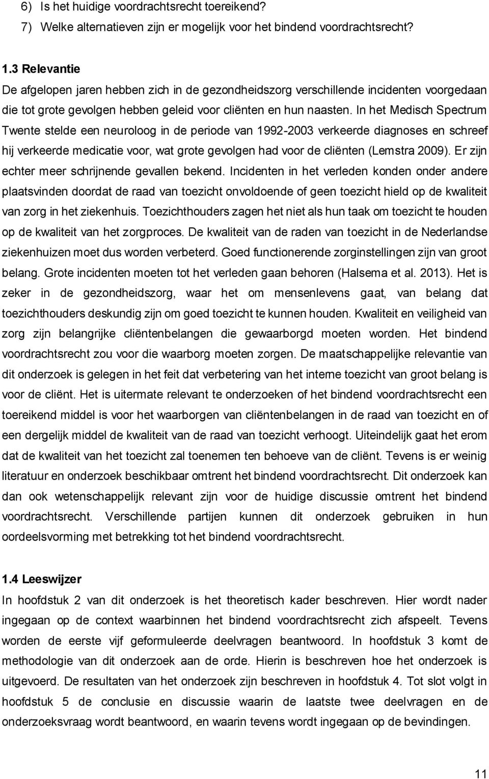 In het Medisch Spectrum Twente stelde een neuroloog in de periode van 1992-2003 verkeerde diagnoses en schreef hij verkeerde medicatie voor, wat grote gevolgen had voor de cliënten (Lemstra 2009).