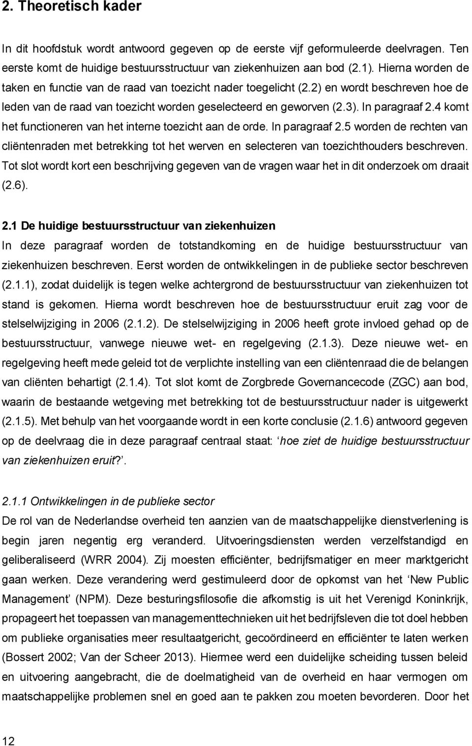 4 komt het functioneren van het interne toezicht aan de orde. In paragraaf 2.5 worden de rechten van cliëntenraden met betrekking tot het werven en selecteren van toezichthouders beschreven.