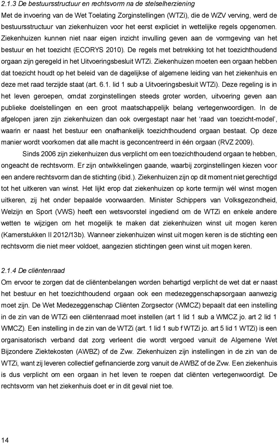 De regels met betrekking tot het toezichthoudend orgaan zijn geregeld in het Uitvoeringsbesluit WTZi.