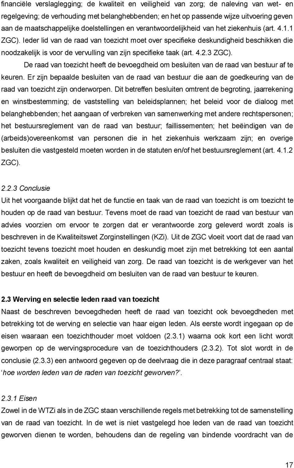 Ieder lid van de raad van toezicht moet over specifieke deskundigheid beschikken die noodzakelijk is voor de vervulling van zijn specifieke taak (art. 4.2.3 ZGC).