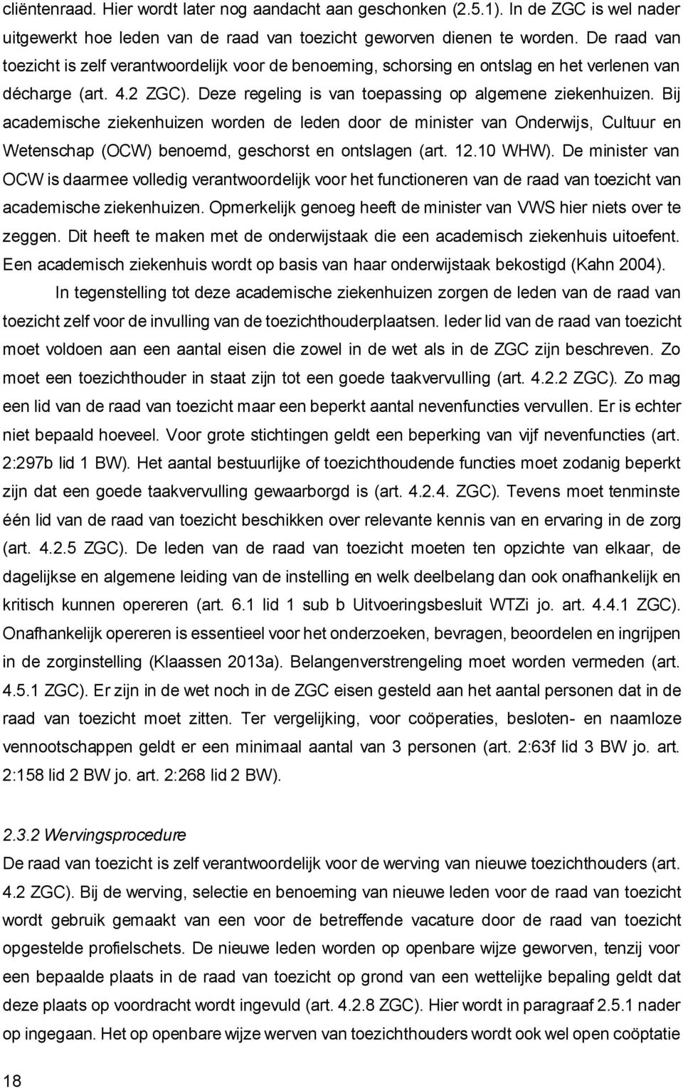 Bij academische ziekenhuizen worden de leden door de minister van Onderwijs, Cultuur en Wetenschap (OCW) benoemd, geschorst en ontslagen (art. 12.10 WHW).