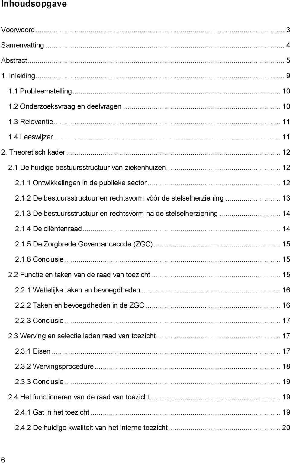 .. 13 2.1.3 De bestuursstructuur en rechtsvorm na de stelselherziening... 14 2.1.4 De cliëntenraad... 14 2.1.5 De Zorgbrede Governancecode (ZGC)... 15 2.1.6 Conclusie... 15 2.2 Functie en taken van de raad van toezicht.