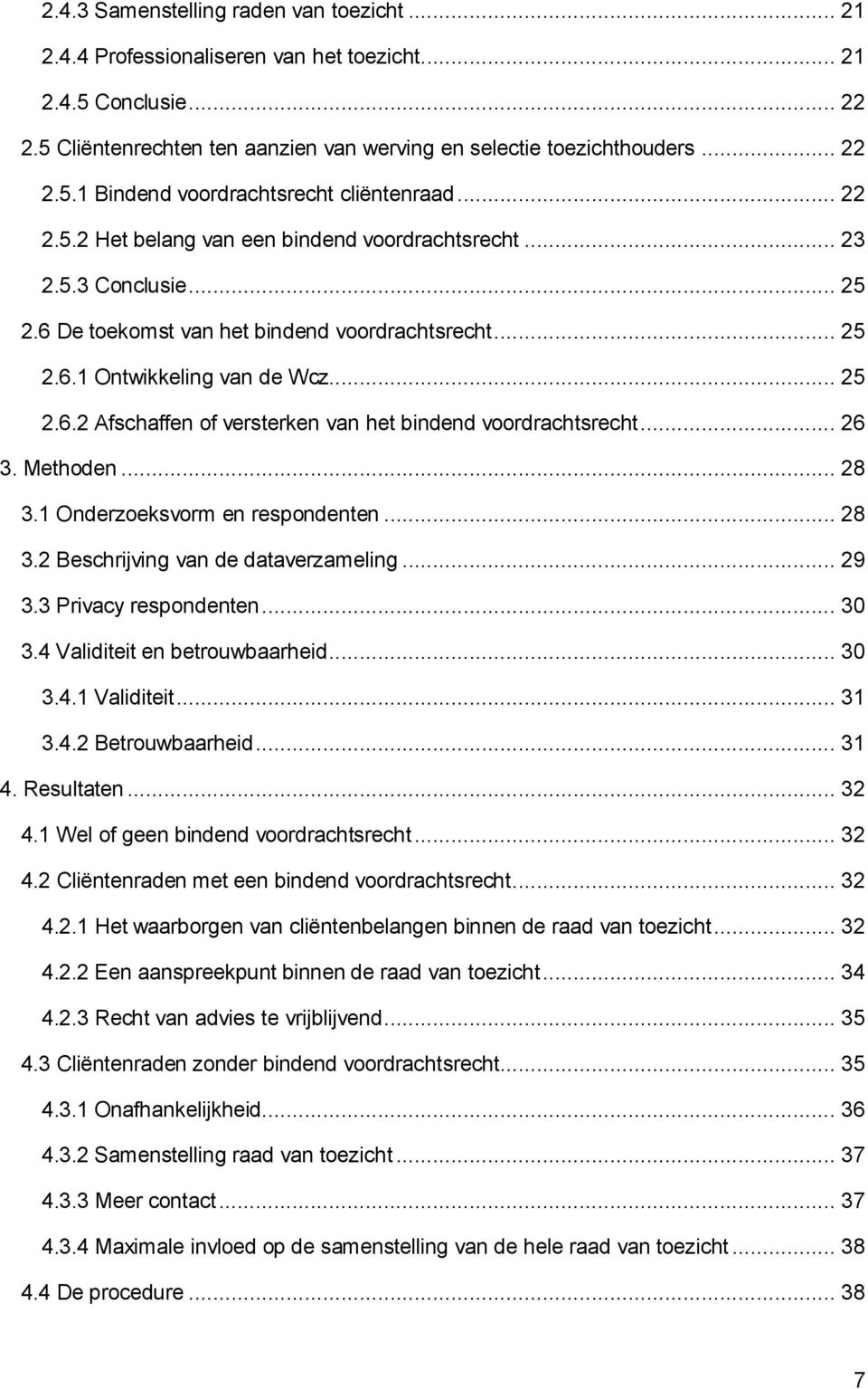 .. 26 3. Methoden... 28 3.1 Onderzoeksvorm en respondenten... 28 3.2 Beschrijving van de dataverzameling... 29 3.3 Privacy respondenten... 30 3.4 Validiteit en betrouwbaarheid... 30 3.4.1 Validiteit.