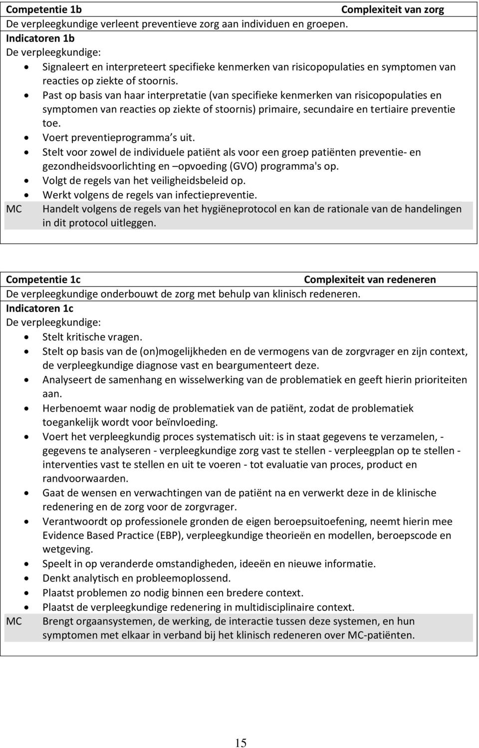 Past op basis van haar interpretatie (van specifieke kenmerken van risicopopulaties en symptomen van reacties op ziekte of stoornis) primaire, secundaire en tertiaire preventie toe.