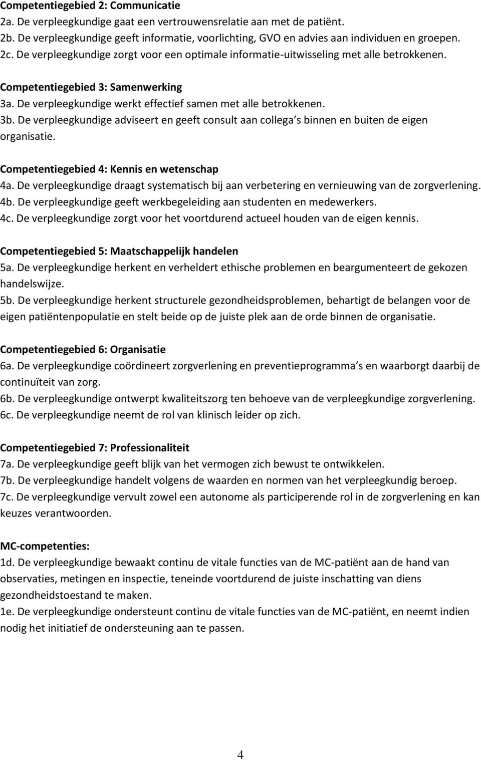 De verpleegkundige adviseert en geeft consult aan collega s binnen en buiten de eigen organisatie. Competentiegebied 4: Kennis en wetenschap 4a.