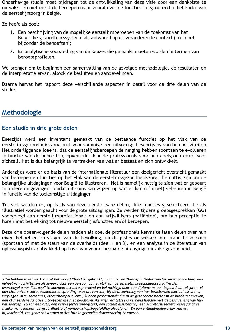 Een beschrijving van de mogelijke eerstelijnsberoepen van de toekomst van het Belgische gezondheidssysteem als antwoord op de veranderende context (en in het bijzonder de behoeften); 2.
