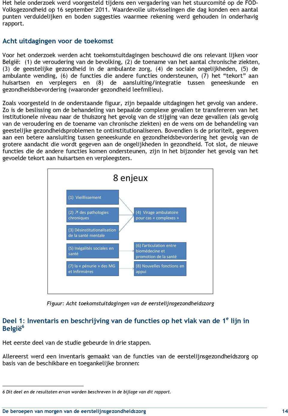 Acht uitdagingen voor de toekomst Voor het onderzoek werden acht toekomstuitdagingen beschouwd die ons relevant lijken voor België: (1) de veroudering van de bevolking, (2) de toename van het aantal