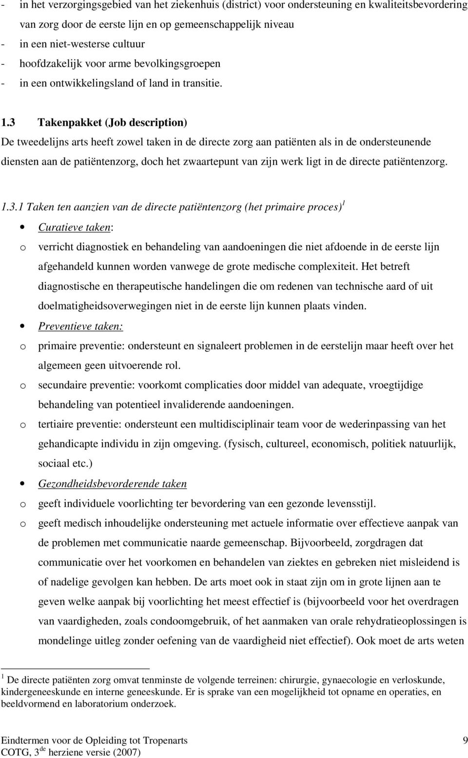 3 Takenpakket (Job description) De tweedelijns arts heeft zowel taken in de directe zorg aan patiënten als in de ondersteunende diensten aan de patiëntenzorg, doch het zwaartepunt van zijn werk ligt