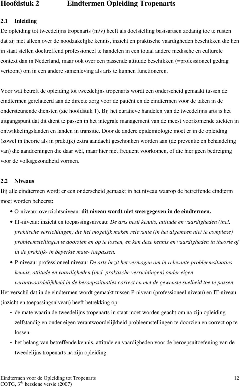 beschikken die hen in staat stellen doeltreffend professioneel te handelen in een totaal andere medische en culturele context dan in Nederland, maar ook over een passende attitude beschikken