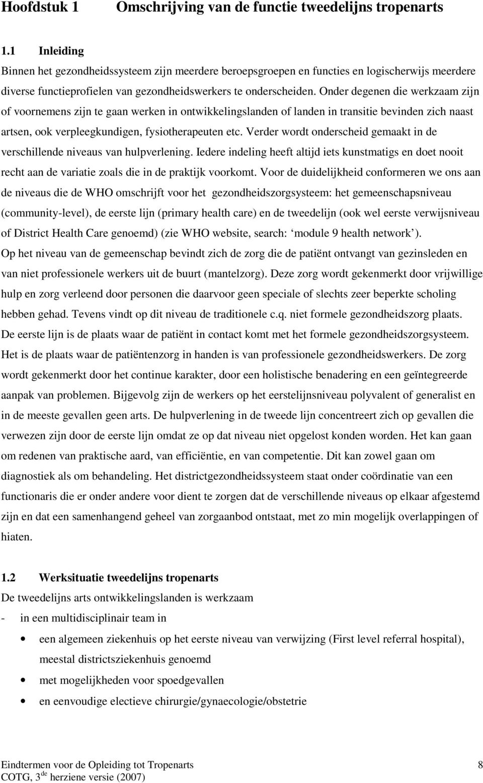 Onder degenen die werkzaam zijn of voornemens zijn te gaan werken in ontwikkelingslanden of landen in transitie bevinden zich naast artsen, ook verpleegkundigen, fysiotherapeuten etc.