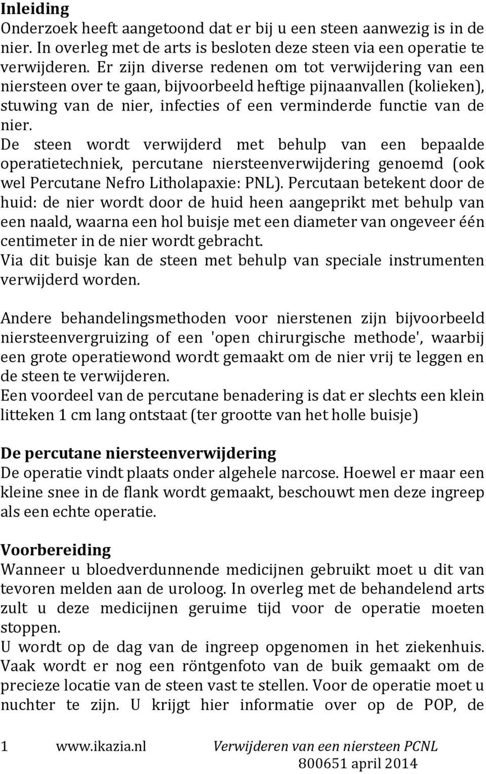 De steen wordt verwijderd met behulp van een bepaalde operatietechniek, percutane niersteenverwijdering genoemd (ook wel Percutane Nefro Litholapaxie: PNL).