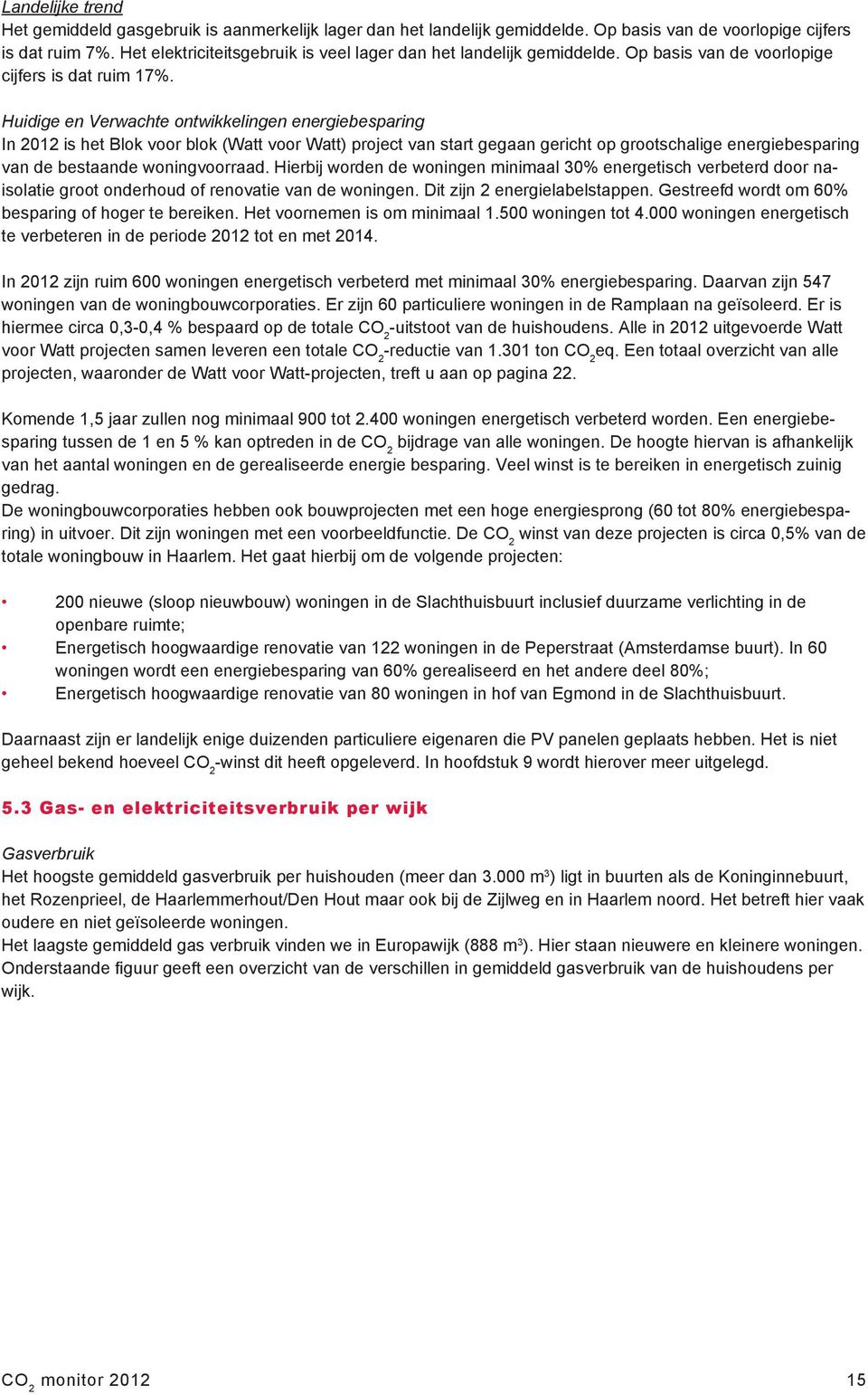 Huidige en Verwachte ontwikkelingen energiebesparing In 2012 is het Blok voor blok (Watt voor Watt) project van start gegaan gericht op grootschalige energiebesparing van de bestaande woningvoorraad.