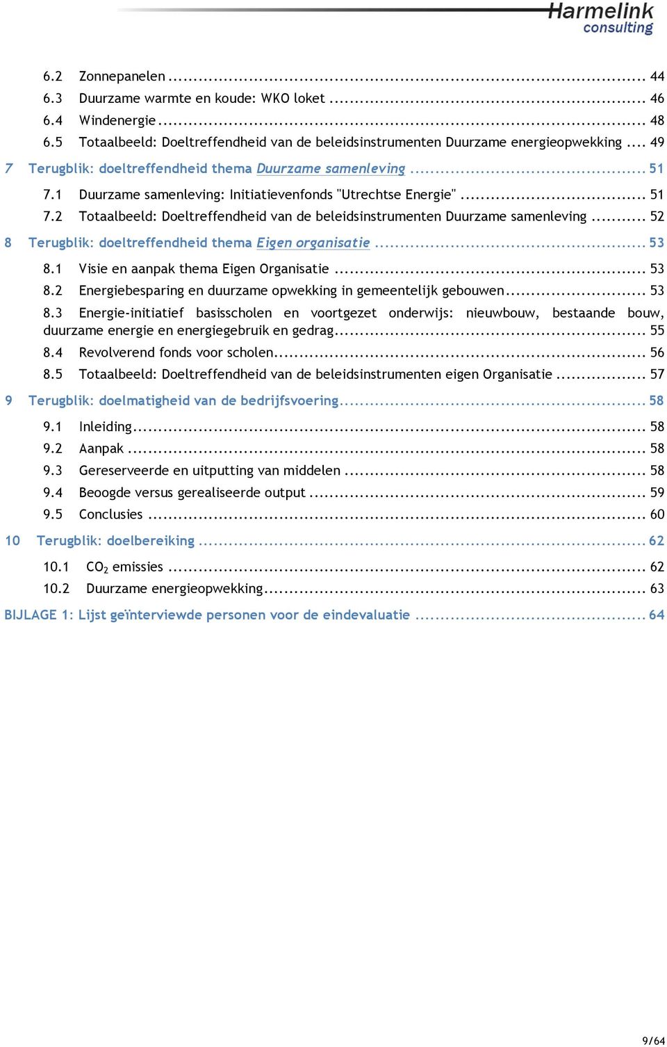 .. 52 8 Terugblik: deltreffendheid thema Eigen rganisatie... 53 8.1 Visie en aanpak thema Eigen Organisatie... 53 8.2 Energiebesparing en duurzame pwekking in gemeentelijk gebuwen... 53 8.3 Energie-initiatief basisschlen en vrtgezet nderwijs: nieuwbuw, bestaande buw, duurzame energie en energiegebruik en gedrag.