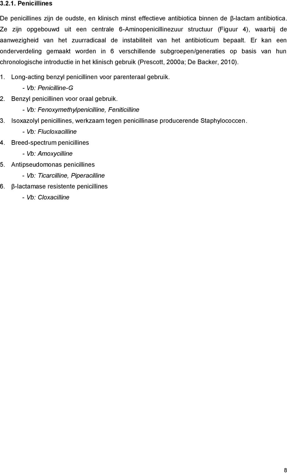 Er kan een onderverdeling gemaakt worden in 6 verschillende subgroepen/generaties op basis van hun chronologische introductie in het klinisch gebruik (Prescott, 2000a; De Backer, 2010). 1.