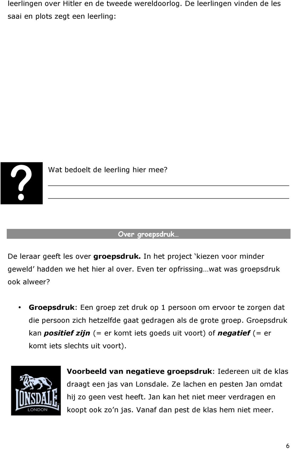 Groepsdruk: Een groep zet druk op 1 persoon om ervoor te zorgen dat die persoon zich hetzelfde gaat gedragen als de grote groep.