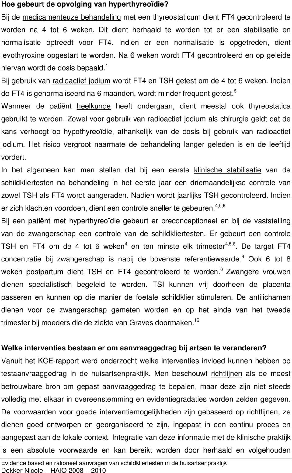 Na 6 weken wordt FT4 gecontroleerd en op geleide hiervan wordt de dosis bepaald. 4 Bij gebruik van radioactief jodium wordt FT4 en TSH getest om de 4 tot 6 weken.