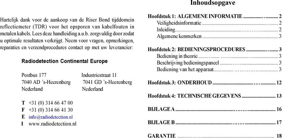 s-heerenberg Nederland Nederland T +31 (0) 314 66 47 00 F +31 (0) 314 66 41 30 E info@radiodetection.nl I www.radiodetection.nl Hoofdstuk 1: ALGEMENE INFORMATIE...... 2 Veiligheidsinformatie.