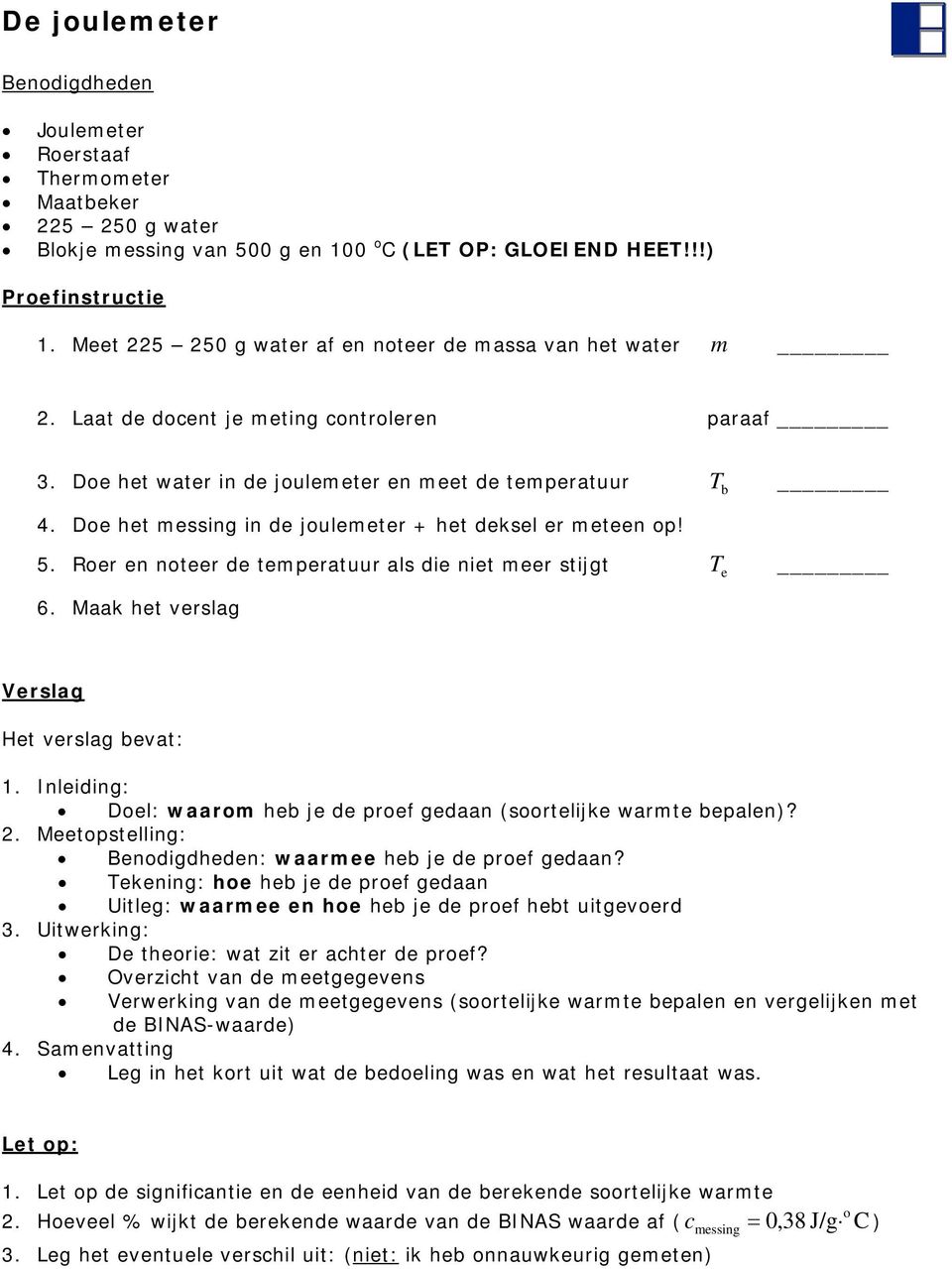 De het messing in de julemeter + het deksel er meteen p! 5. Rer en nteer de temperatuur als die niet meer stijgt T e 6. Maak het verslag Verslag Het verslag bevat: 1.