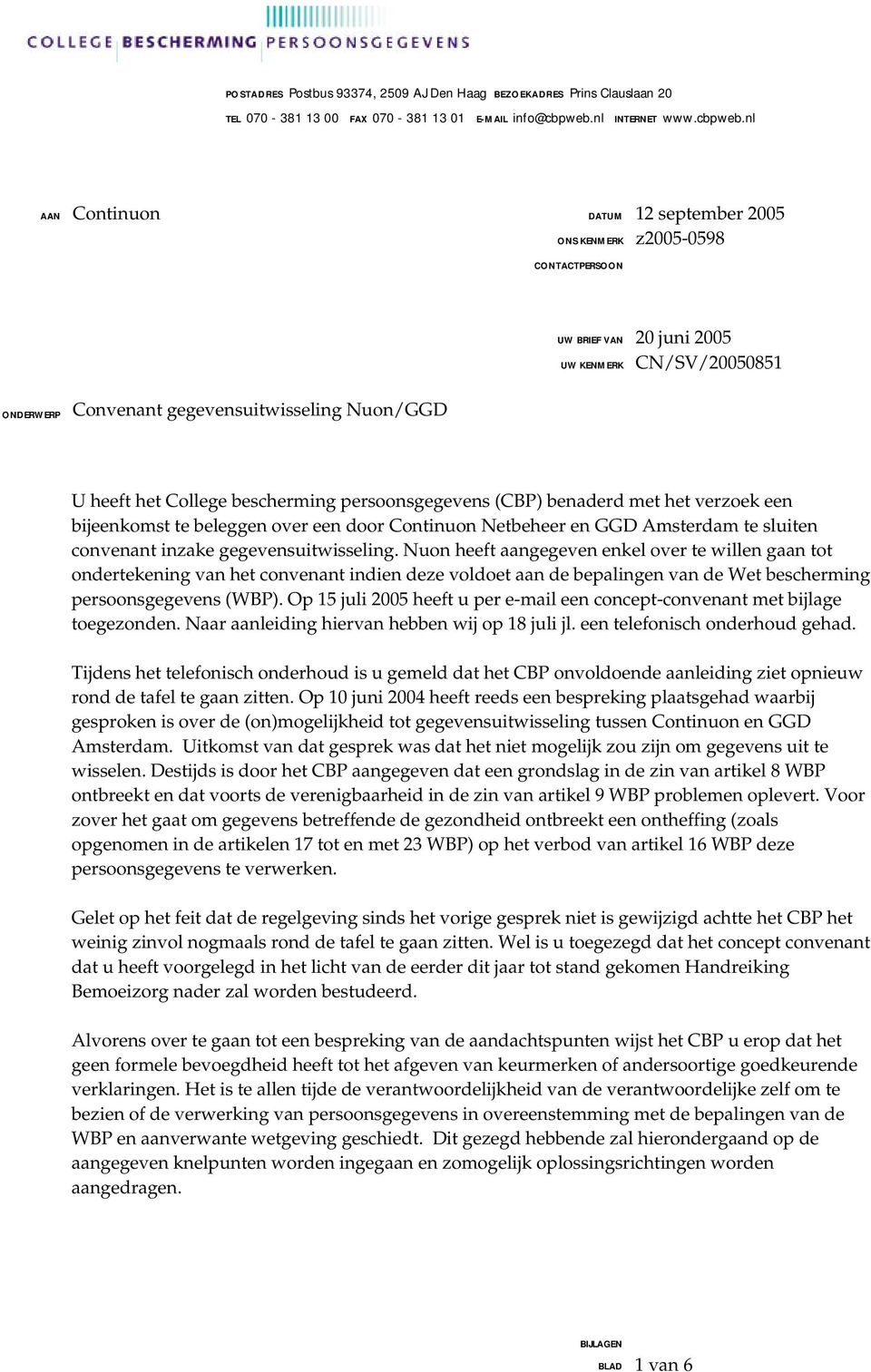 nl AAN Continuon DATUM 12 september 2005 CONTACTPERSOON UW BRIEF VAN 20 juni 2005 UW KENMERK CN/SV/20050851 ONDERWERP Convenant gegevensuitwisseling Nuon/GGD U heeft het College bescherming