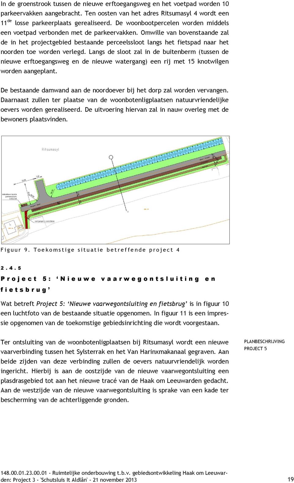 Omwille van bovenstaande zal de in het projectgebied bestaande perceelssloot langs het fietspad naar het noorden toe worden verlegd.