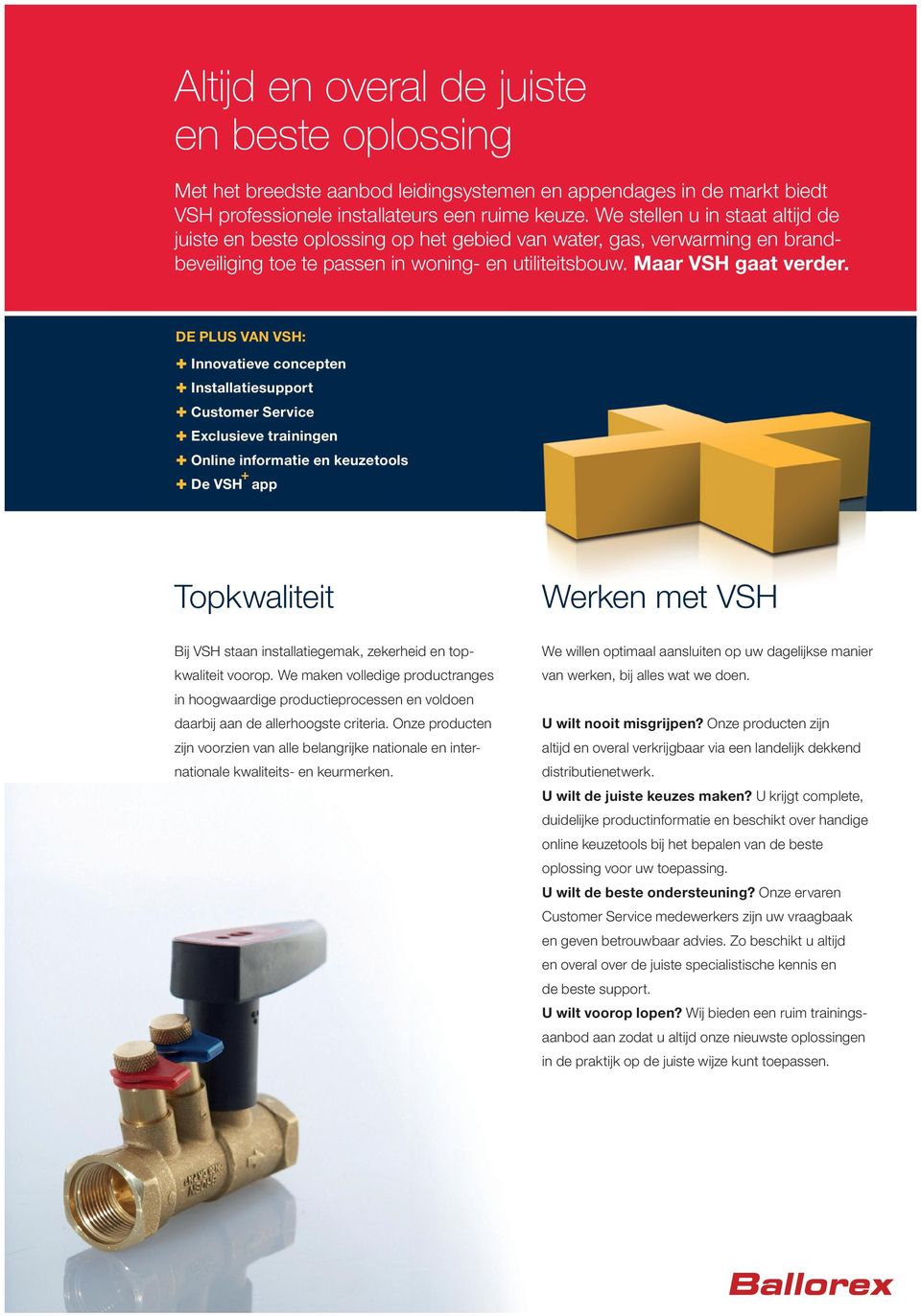 DE PLUS VAN VSH: + Innovatieve concepten + Installatiesupport + Customer Service + Exclusieve trainingen + Online informatie en keuzetools + De VSH + app Topkwaliteit Werken met VSH Bij VSH staan