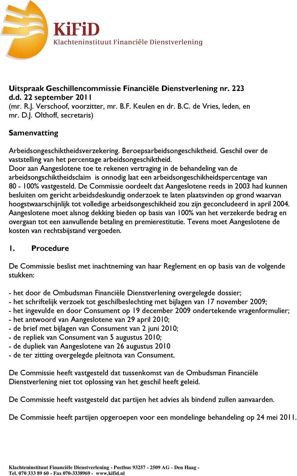 Door aan Aangeslotene toe te rekenen vertraging in de behandeling van de arbeidsongschiktheidsclaim is onnodig laat een arbeidsongeschikheidspercentage van 80-100% vastgesteld.