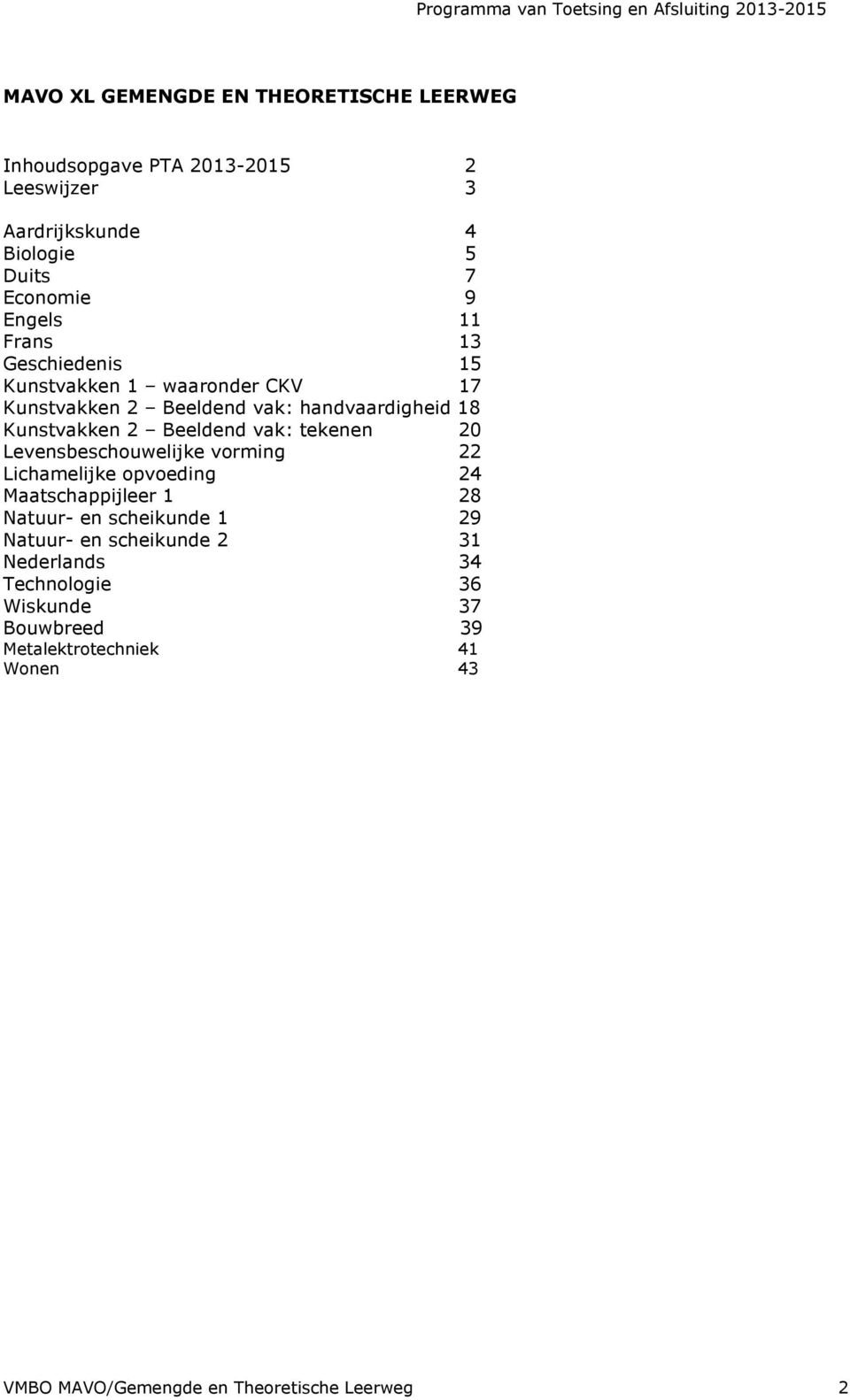 tekenen 20 Levensbeschouwelijke vorming 22 Lichamelijke opvoeding 24 Maatschappijleer 28 Natuur- en scheikunde 29 Natuur- en