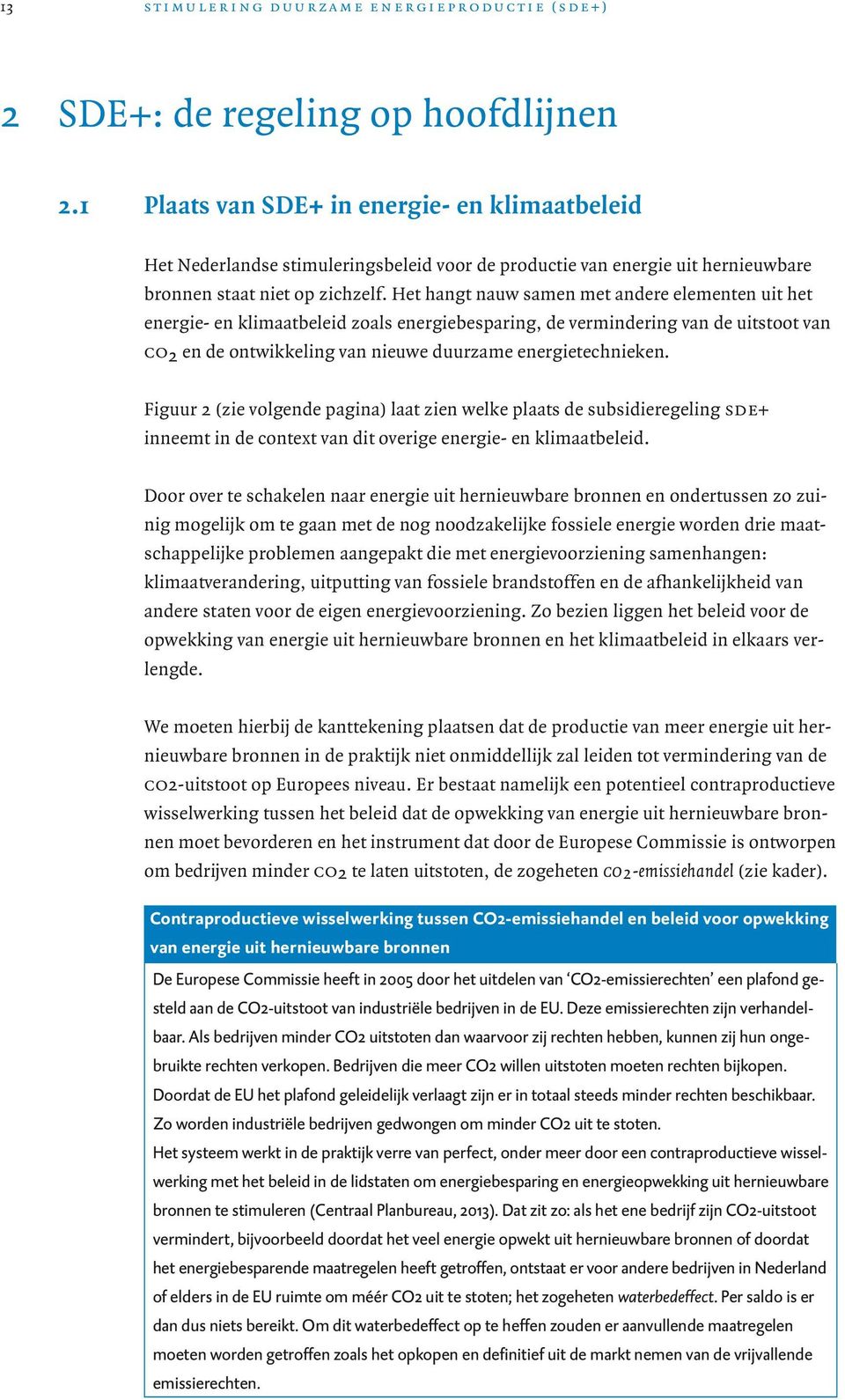 Het hangt nauw samen met andere elementen uit het energie- en klimaatbeleid zoals energiebesparing, de vermindering van de uitstoot van co2 en de ontwikkeling van nieuwe duurzame energietechnieken.