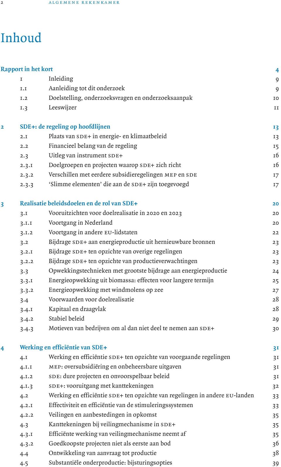 3.2 Verschillen met eerdere subsidieregelingen mep en sde 17 2.3.3 Slimme elementen die aan de sde+ zijn toegevoegd 17 3 Realisatie beleidsdoelen en de rol van SDE+ 20 3.