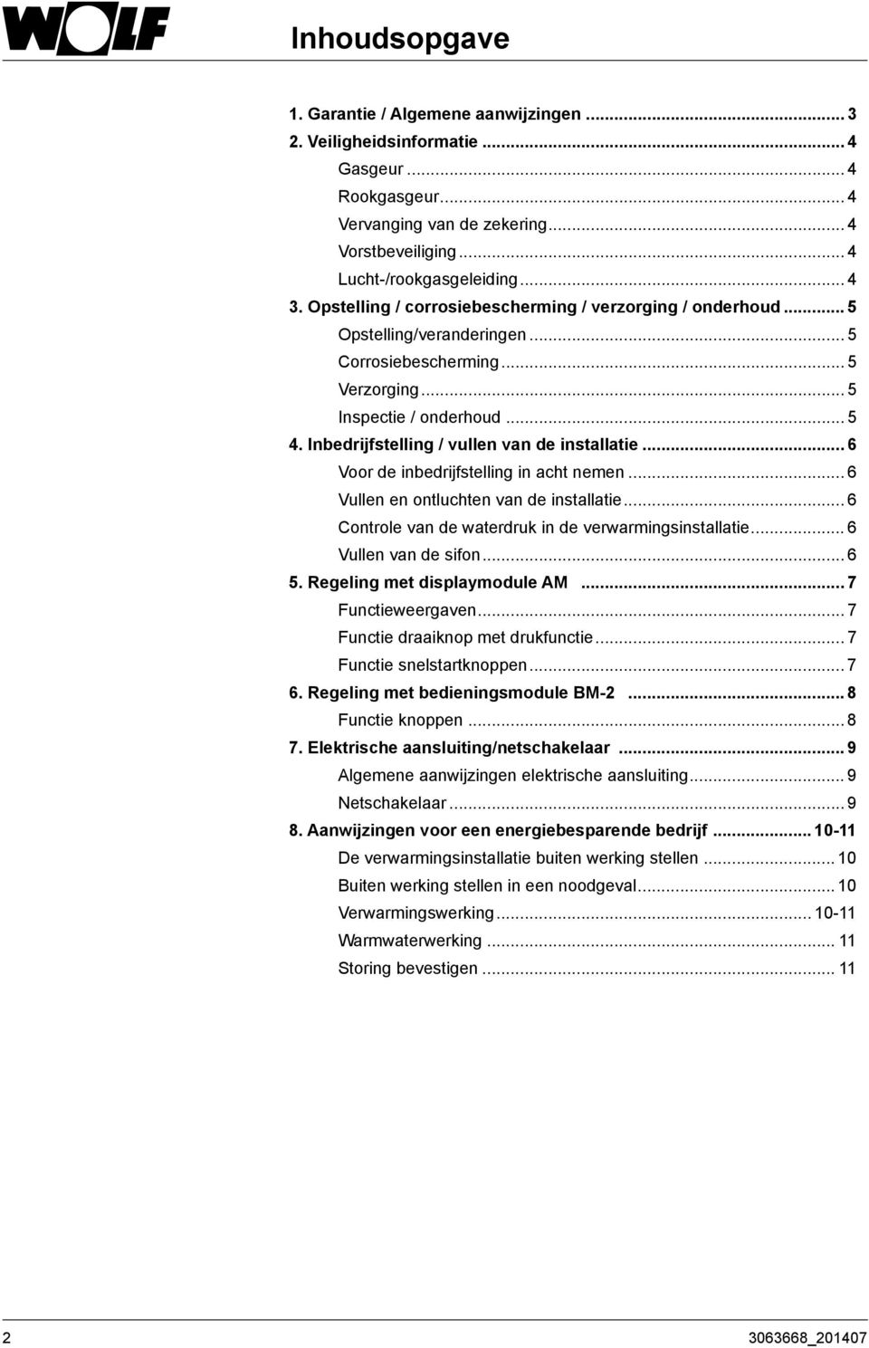 Inbedrijfstelling / vullen van de installatie... 6 Voor de inbedrijfstelling in acht nemen... 6 Vullen en ontluchten van de installatie... 6 Controle van de waterdruk in de verwarmingsinstallatie.