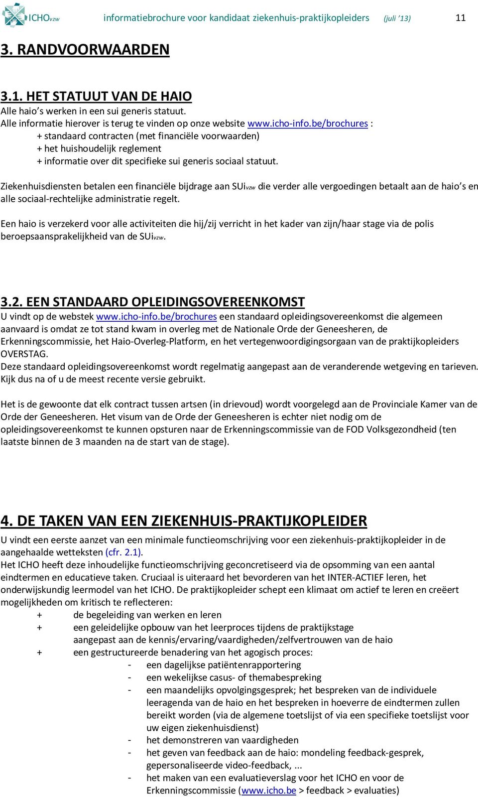 be/brochures : + standaard contracten (met financiële voorwaarden) + het huishoudelijk reglement + informatie over dit specifieke sui generis sociaal statuut.