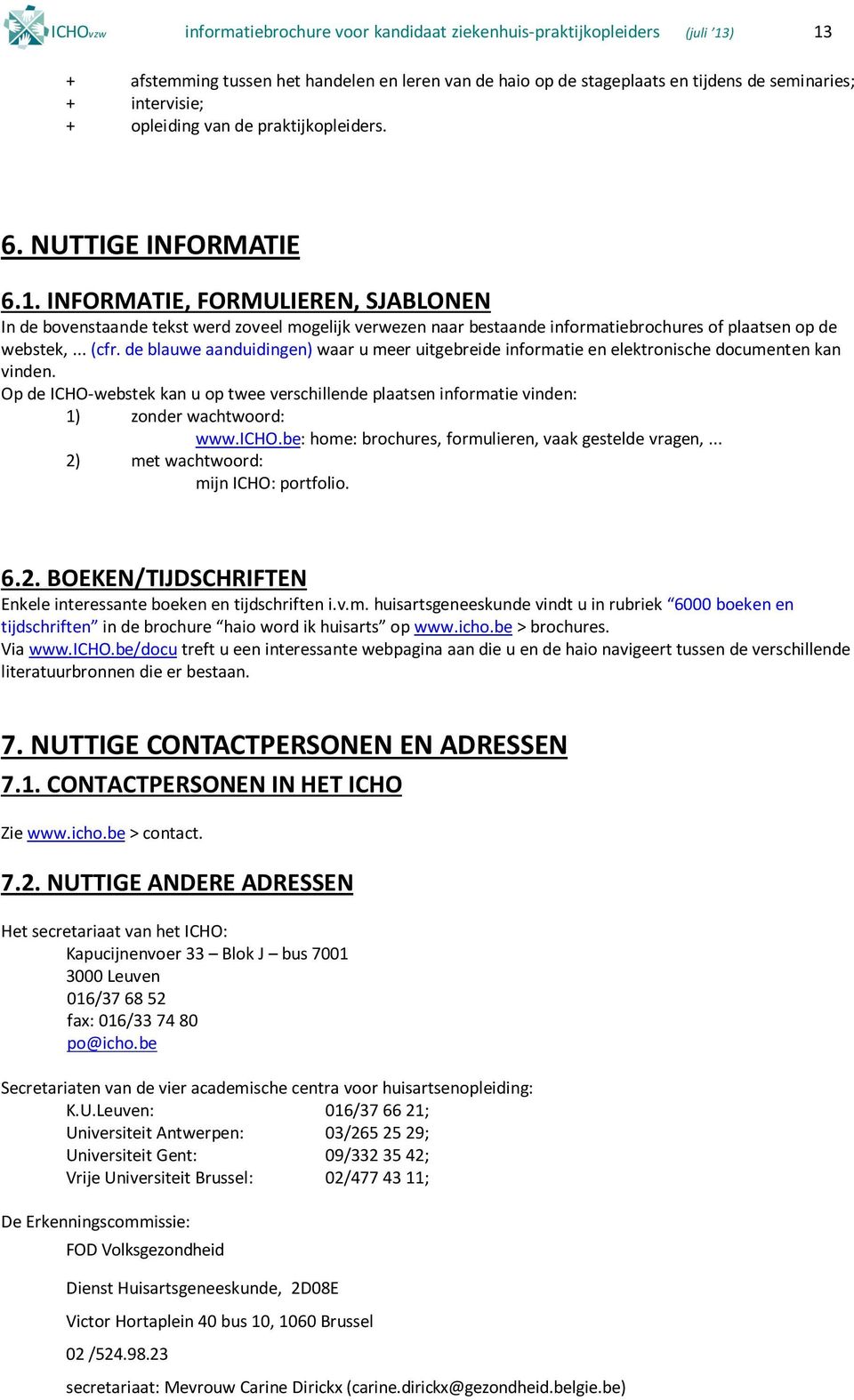 INFORMATIE, FORMULIEREN, SJABLONEN In de bovenstaande tekst werd zoveel mogelijk verwezen naar bestaande informatiebrochures of plaatsen op de webstek,... (cfr.