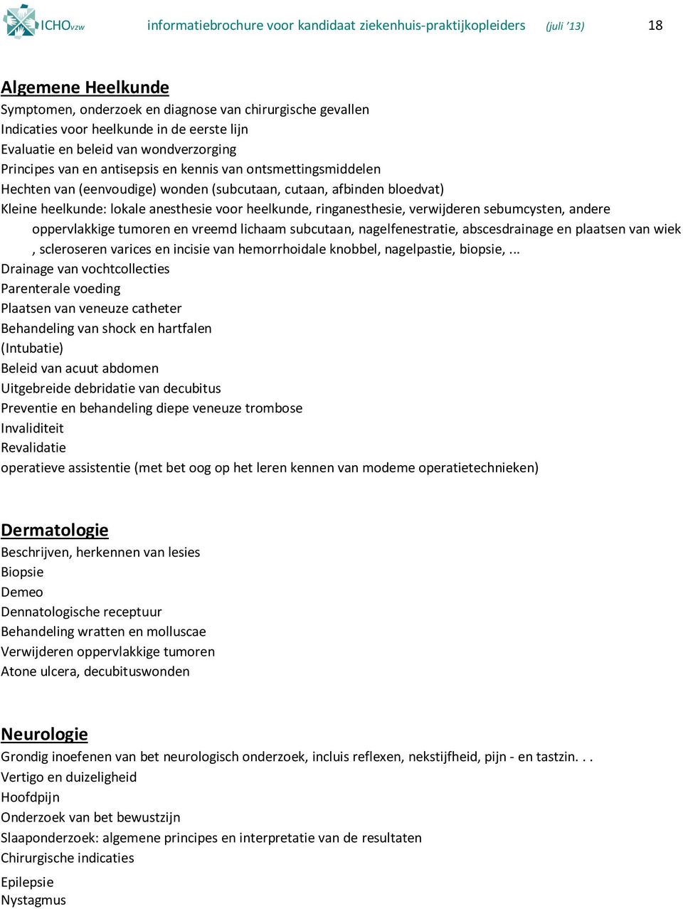 heelkunde: lokale anesthesie voor heelkunde, ringanesthesie, verwijderen sebumcysten, andere oppervlakkige tumoren en vreemd lichaam subcutaan, nagelfenestratie, abscesdrainage en plaatsen van wiek,