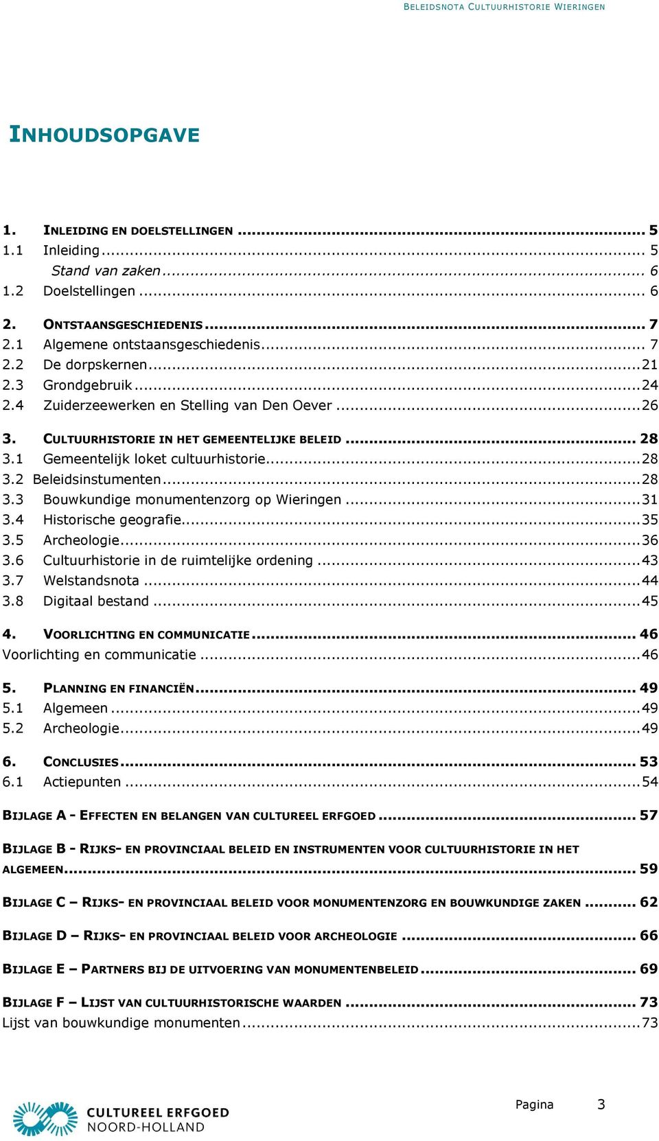 .. 28 3.3 Bouwkundige monumentenzorg op Wieringen... 31 3.4 Historische geografie... 35 3.5 Archeologie... 36 3.6 Cultuurhistorie in de ruimtelijke ordening... 43 3.7 Welstandsnota... 44 3.