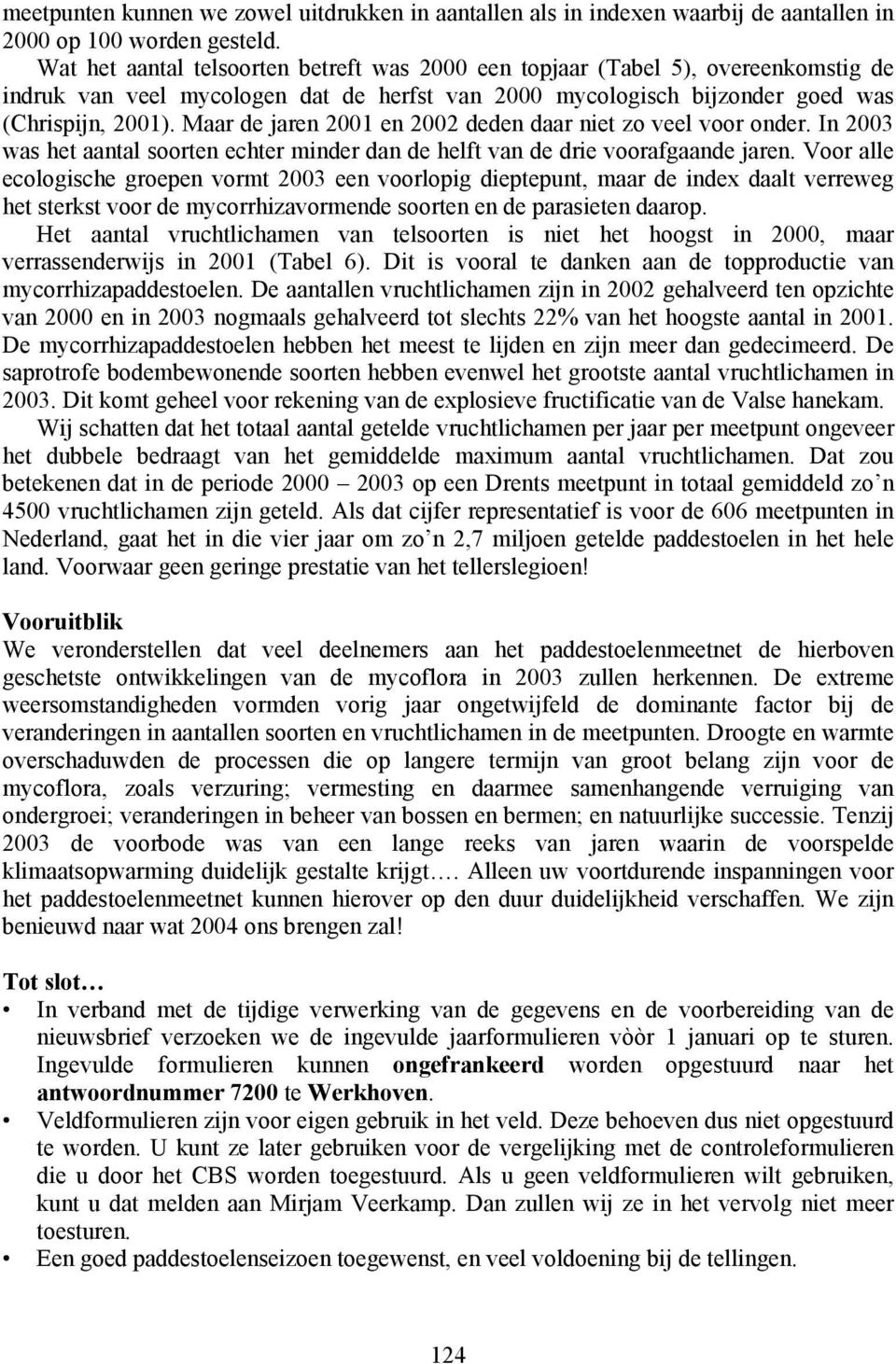 Maar de jaren 2001 en 2002 deden daar niet zo veel voor onder. In 2003 was het aantal soorten echter minder dan de helft van de drie voorafgaande jaren.