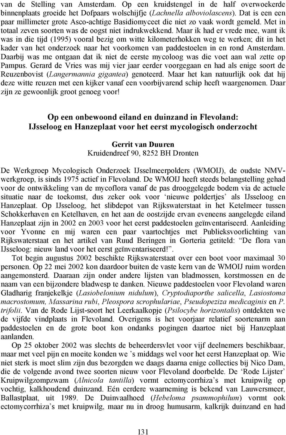 Maar ik had er vrede mee, want ik was in die tijd (1995) vooral bezig om witte kilometerhokken weg te werken; dit in het kader van het onderzoek naar het voorkomen van paddestoelen in en rond