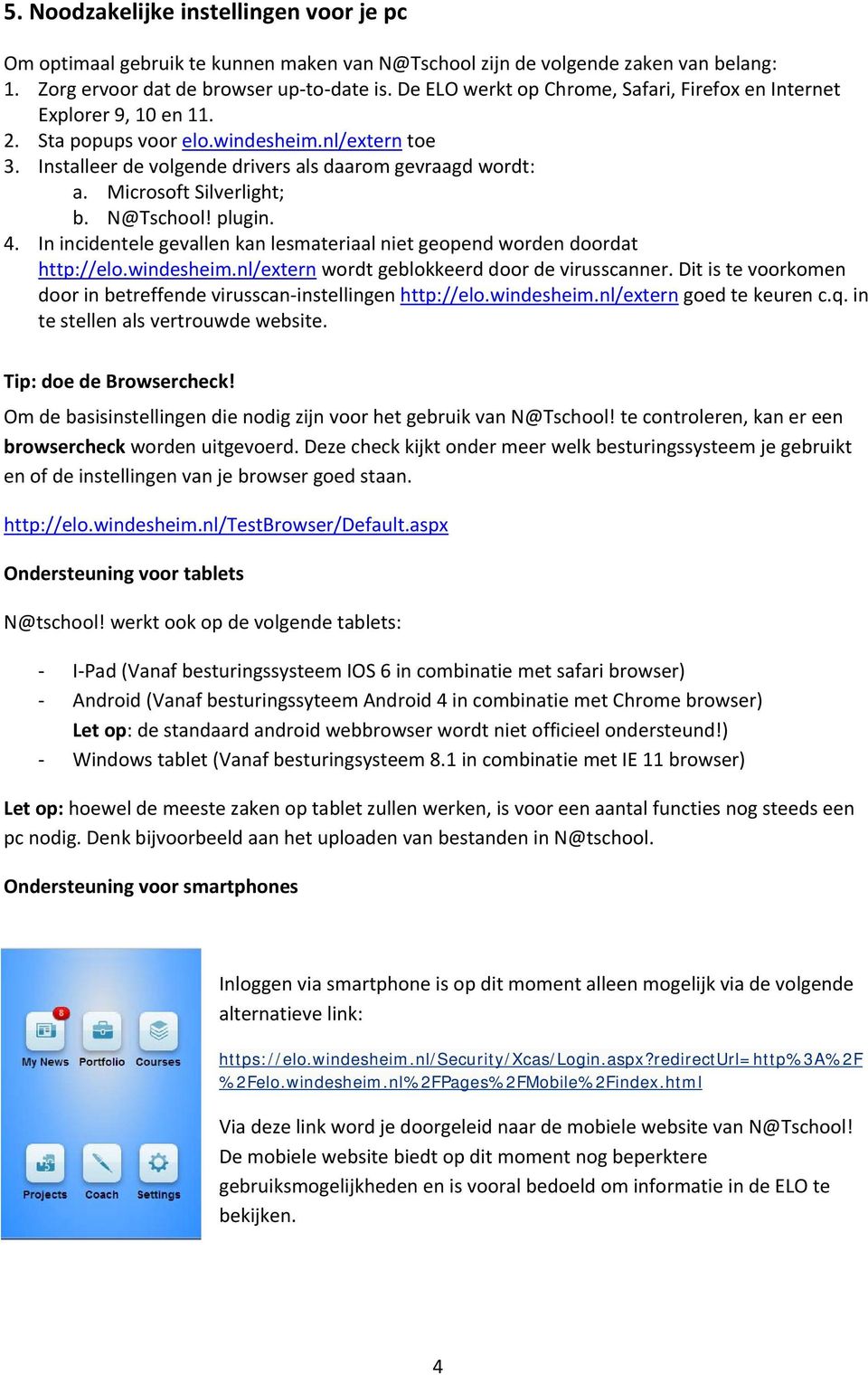 Microsoft Silverlight; b. N@Tschool! plugin. 4. In incidentele gevallen kan lesmateriaal niet geopend worden doordat http://elo.windesheim.nl/extern wordt geblokkeerd door de virusscanner.