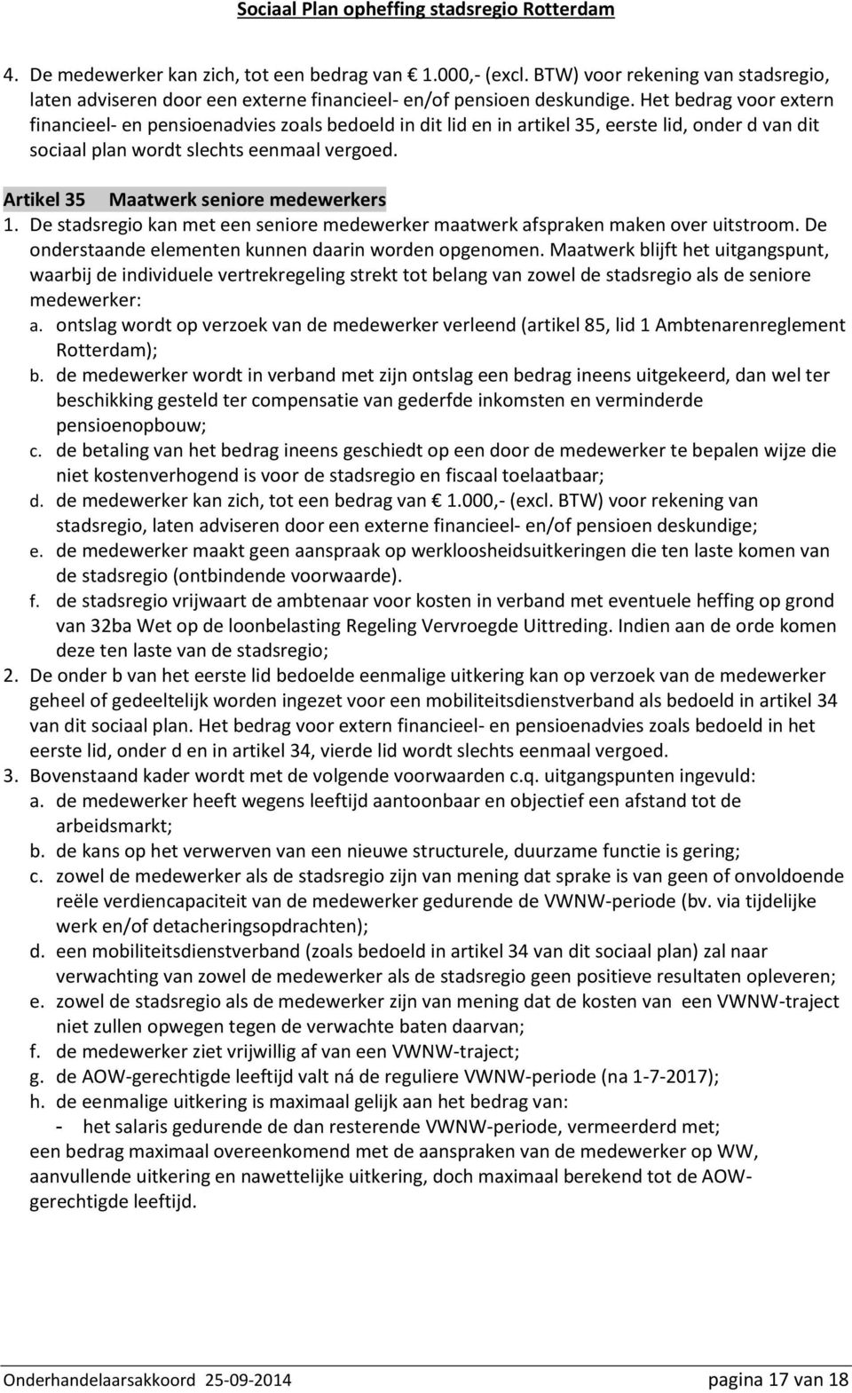 Artikel 35 Maatwerk seniore medewerkers 1. De stadsregio kan met een seniore medewerker maatwerk afspraken maken over uitstroom. De onderstaande elementen kunnen daarin worden opgenomen.