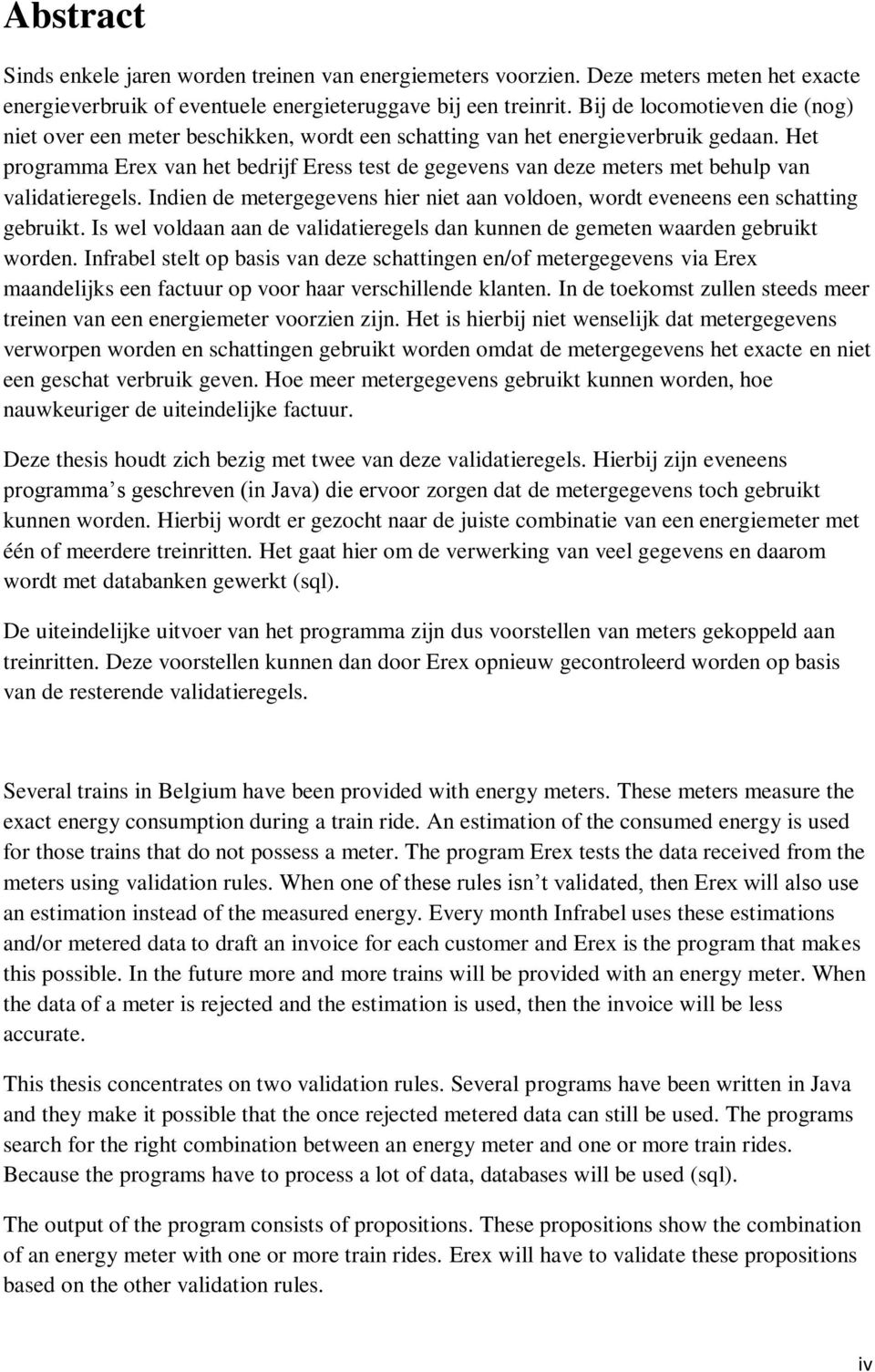 Het programma Erex van het bedrijf Eress test de gegevens van deze meters met behulp van validatieregels. Indien de metergegevens hier niet aan voldoen, wordt eveneens een schatting gebruikt.