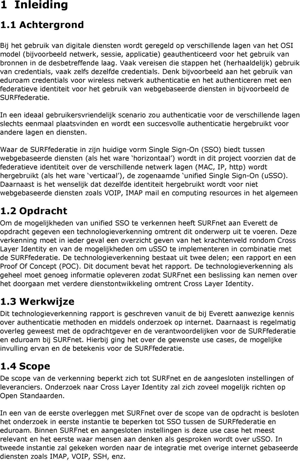 de desbetreffende laag. Vaak vereisen die stappen het (herhaaldelijk) gebruik van credentials, vaak zelfs dezelfde credentials.