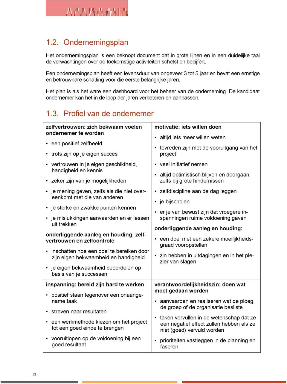 Het plan is als het ware een dashboard voor het beheer van de onderneming. De kandidaat ondernemer kan het in de loop der jaren verbeteren en aanpassen. 1.3.