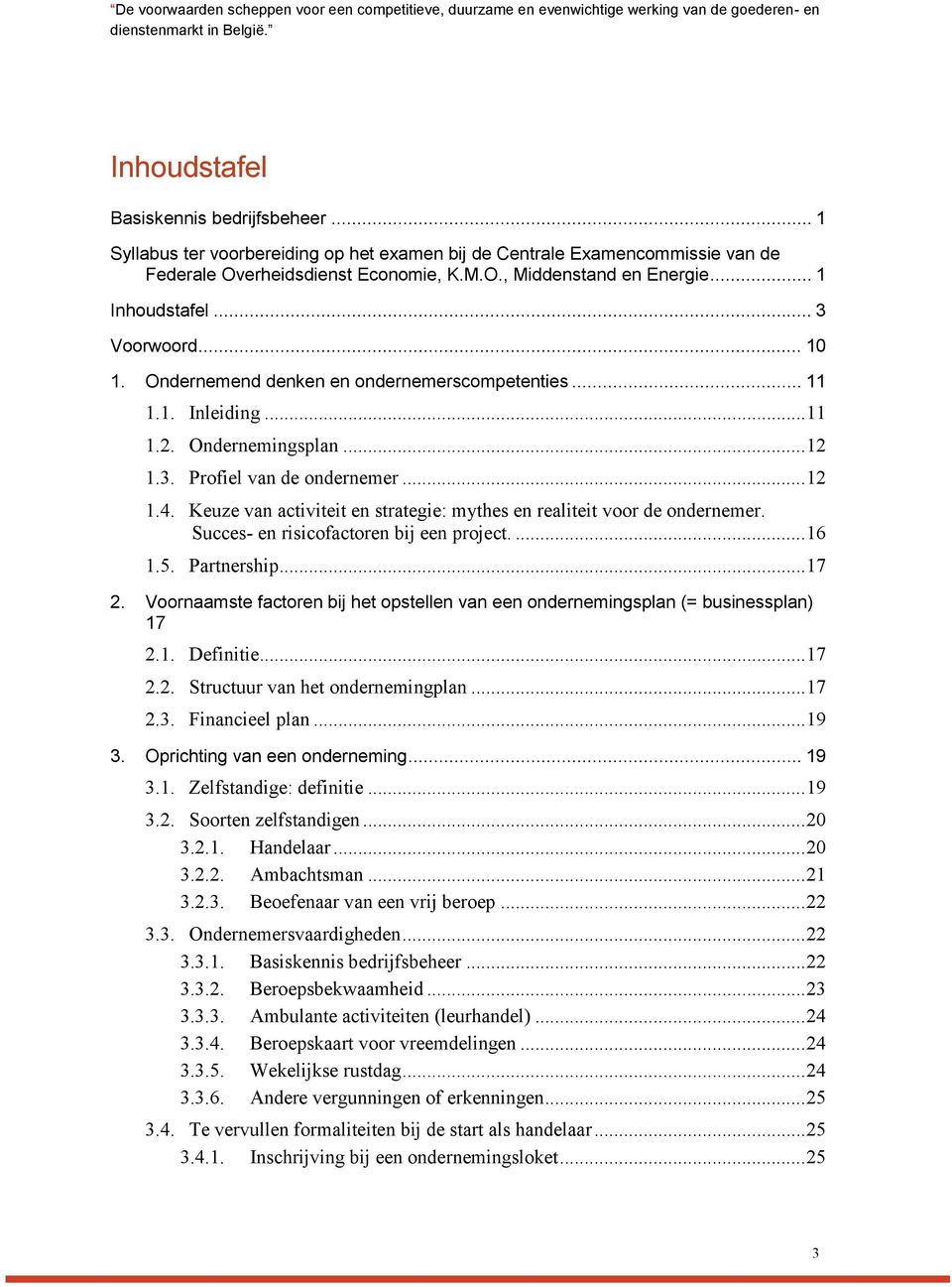 Ondernemend denken en ondernemerscompetenties... 11 1.1. Inleiding... 11 1.2. Ondernemingsplan... 12 1.3. Profiel van de ondernemer... 12 1.4.