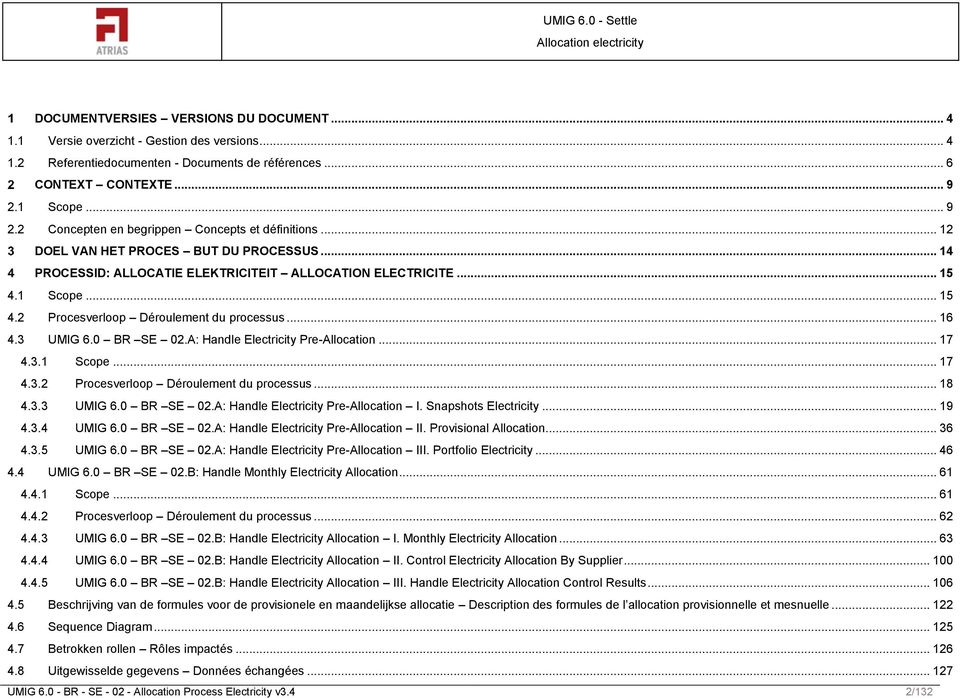 1 Scope... 15 4.2 Procesverloop Déroulement du processus... 16 4.3 UMIG 6.0 BR SE 02.A: Handle Electricity Pre-Allocation... 17 4.3.1 Scope... 17 4.3.2 Procesverloop Déroulement du processus... 18 4.