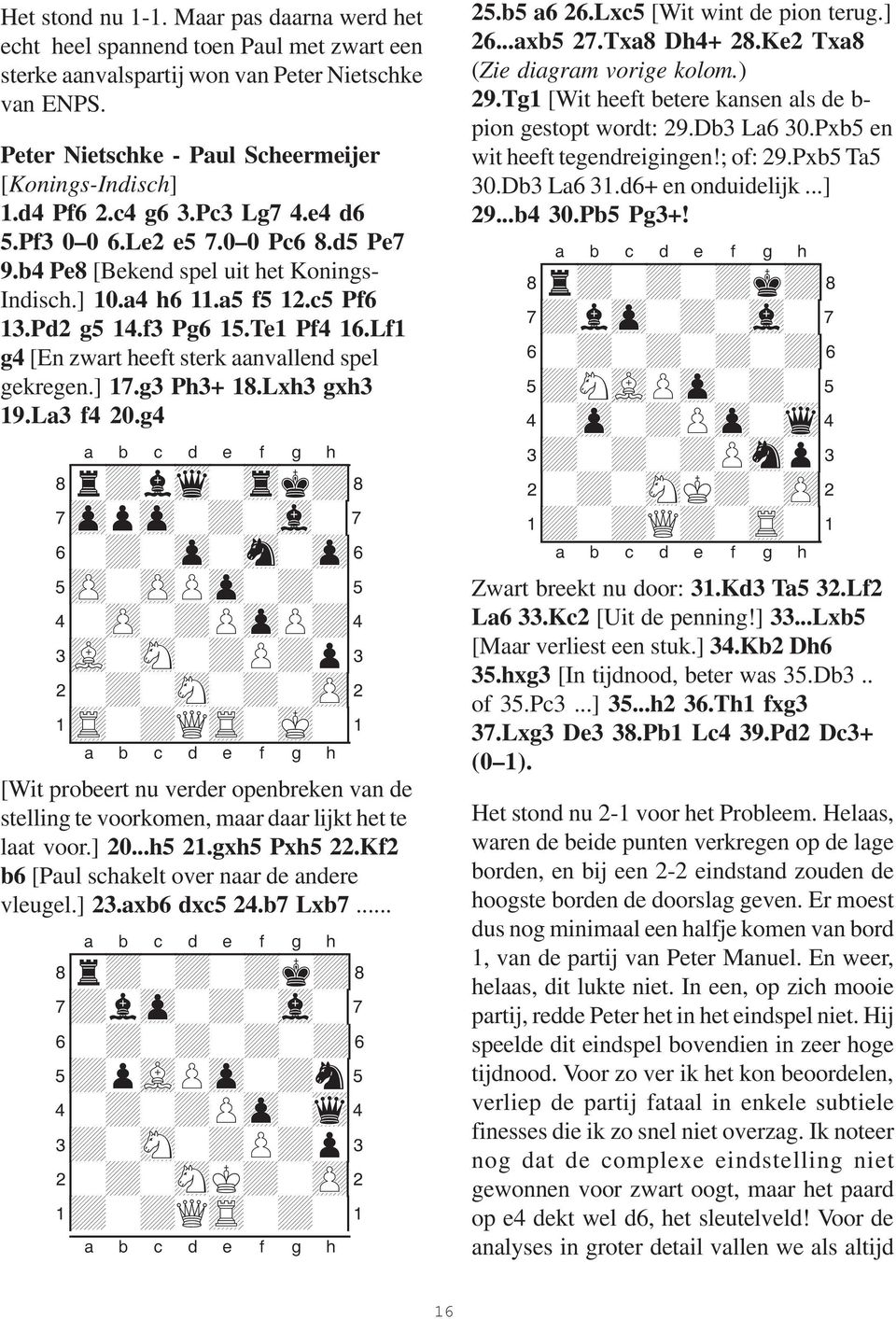 Lf1 g4 [En zwart heeft sterk aanvallend spel gekregen.] 17.g3 Ph3+ 18.Lxh3 gxh3 19.La3 f4 20.