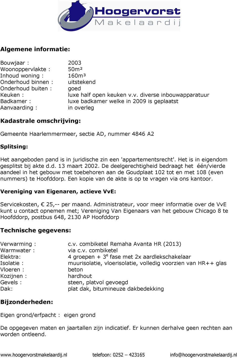 v. diverse inbouwapparatuur Badkamer : luxe badkamer welke in 2009 is geplaatst Aanvaarding : in overleg Kadastrale omschrijving: Gemeente Haarlemmermeer, sectie AD, nummer 4846 A2 Splitsing: Het