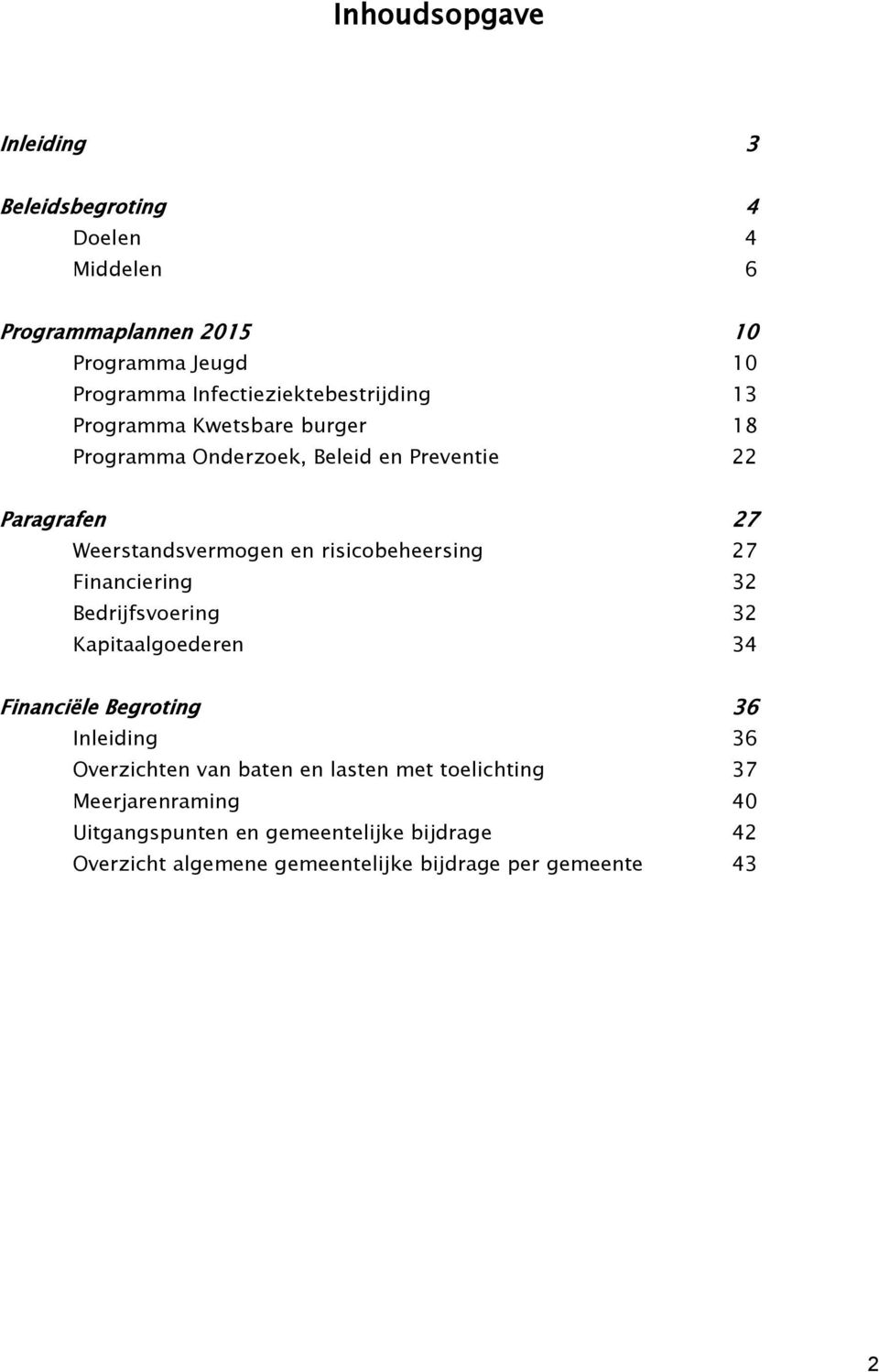 en risicobeheersing 27 Financiering 32 Bedrijfsvoering 32 Kapitaalgoederen 34 Financiële Begroting 36 Inleiding 36 Overzichten van